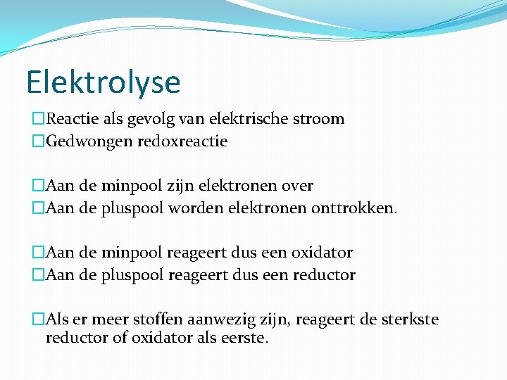 Elektrolyse �Reactie als gevolg van elektrische stroom �Gedwongen redoxreactie �Aan de minpool zijn elektronen