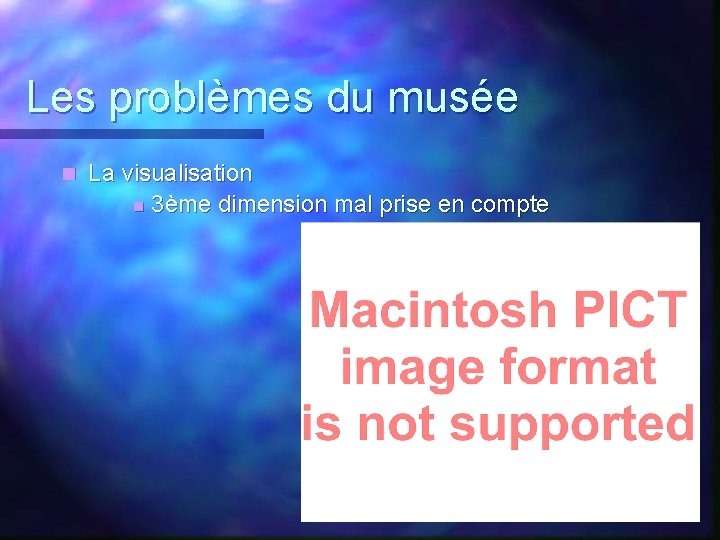 Les problèmes du musée n La visualisation n 3ème dimension mal prise en compte