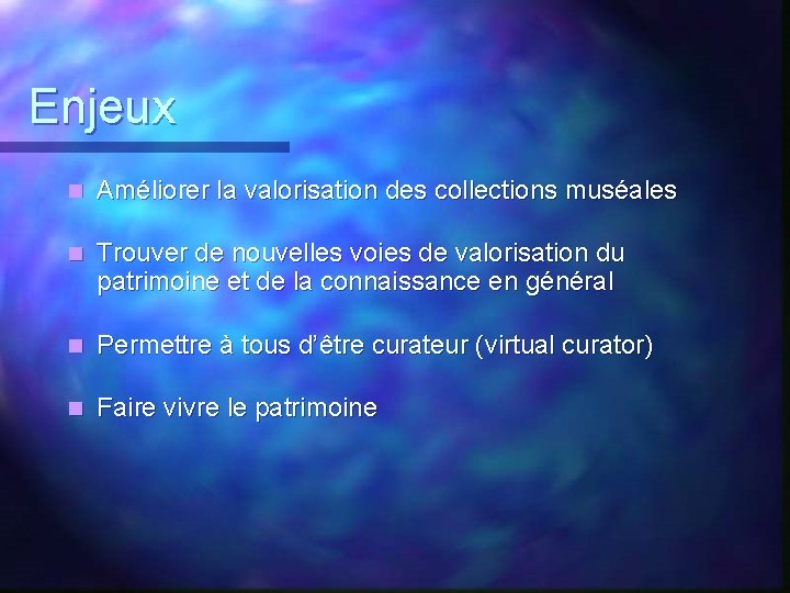 Enjeux n Améliorer la valorisation des collections muséales n Trouver de nouvelles voies de