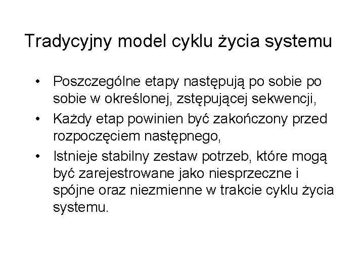 Tradycyjny model cyklu życia systemu • Poszczególne etapy następują po sobie w określonej, zstępującej