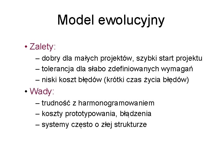 Model ewolucyjny • Zalety: – dobry dla małych projektów, szybki start projektu – tolerancja