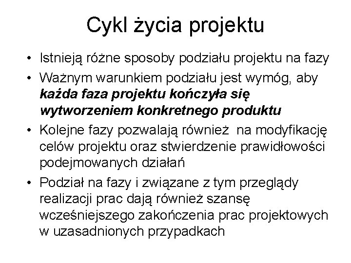 Cykl życia projektu • Istnieją różne sposoby podziału projektu na fazy • Ważnym warunkiem