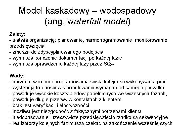 Model kaskadowy – wodospadowy (ang. waterfall model) Zalety: - ułatwia organizację: planowanie, harmonogramowanie, monitorowanie