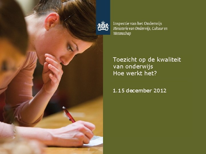 Toezicht op de kwaliteit van onderwijs Hoe werkt het? 1. 15 december 2012 