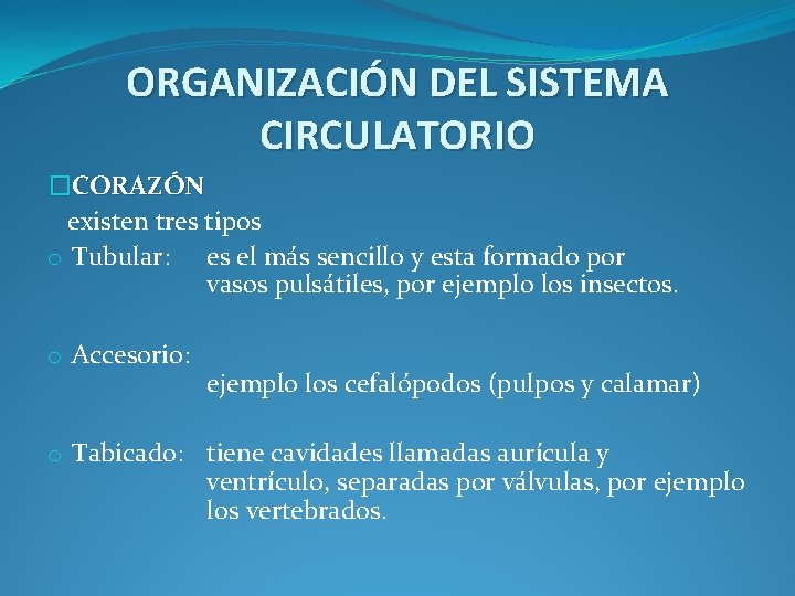 ORGANIZACIÓN DEL SISTEMA CIRCULATORIO �CORAZÓN existen tres tipos o Tubular: es el más sencillo