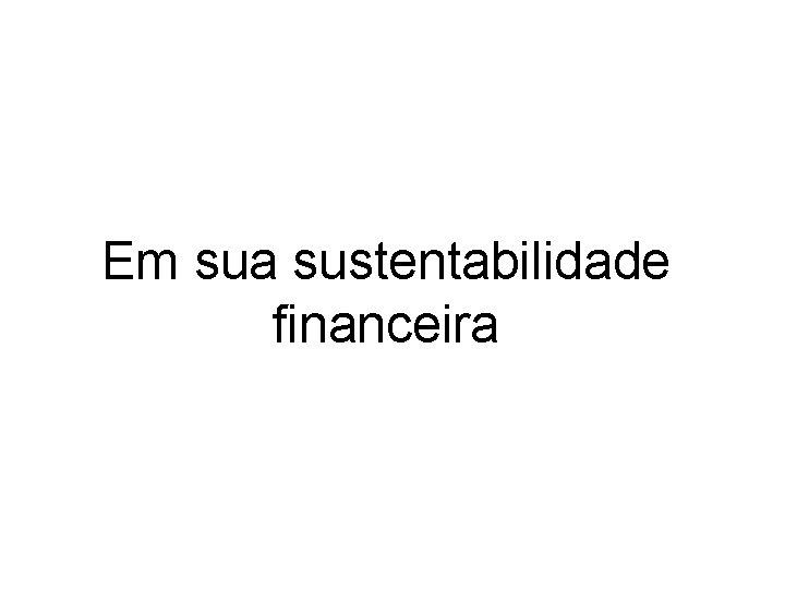 Em sua sustentabilidade financeira 