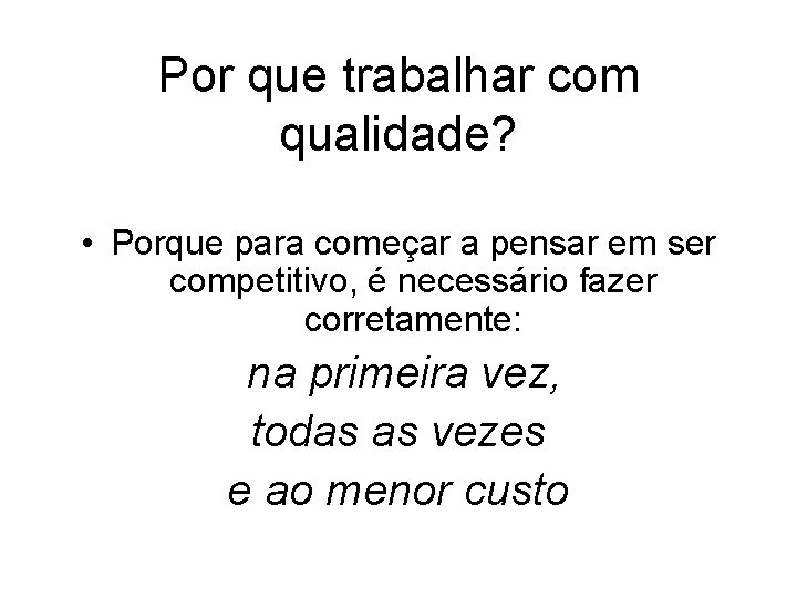 Por que trabalhar com qualidade? • Porque para começar a pensar em ser competitivo,