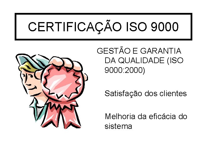 CERTIFICAÇÃO ISO 9000 GESTÃO E GARANTIA DA QUALIDADE (ISO 9000: 2000) Satisfação dos clientes