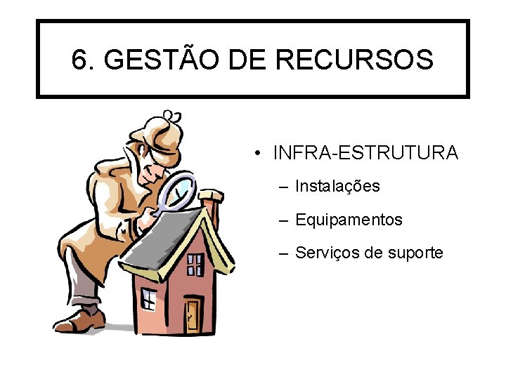 6. GESTÃO DE RECURSOS • INFRA-ESTRUTURA – Instalações – Equipamentos – Serviços de suporte