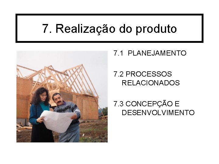 7. Realização do produto 7. 1 PLANEJAMENTO 7. 2 PROCESSOS RELACIONADOS 7. 3 CONCEPÇÃO