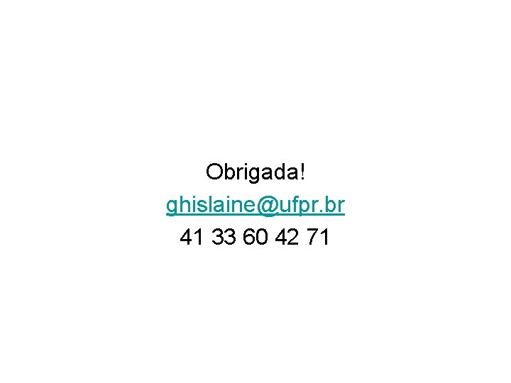 Obrigada! ghislaine@ufpr. br 41 33 60 42 71 