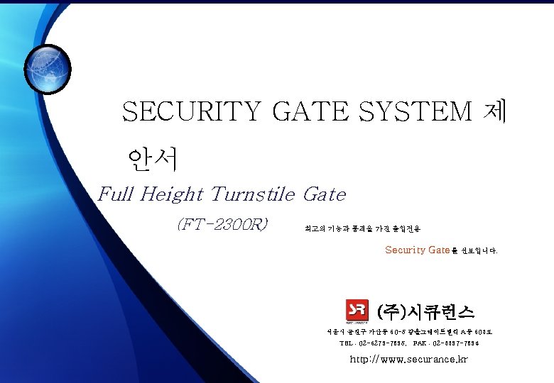 SECURITY GATE SYSTEM 제 안서 Full Height Turnstile Gate (FT-2300 R) 최고의 기능과 품격을