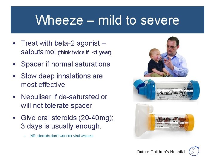 Wheeze – mild to severe • Treat with beta-2 agonist – salbutamol (think twice