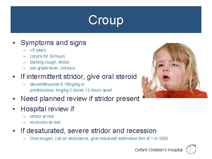 Croup • Symptoms and signs – – <5 years coryza for 24 hours barking