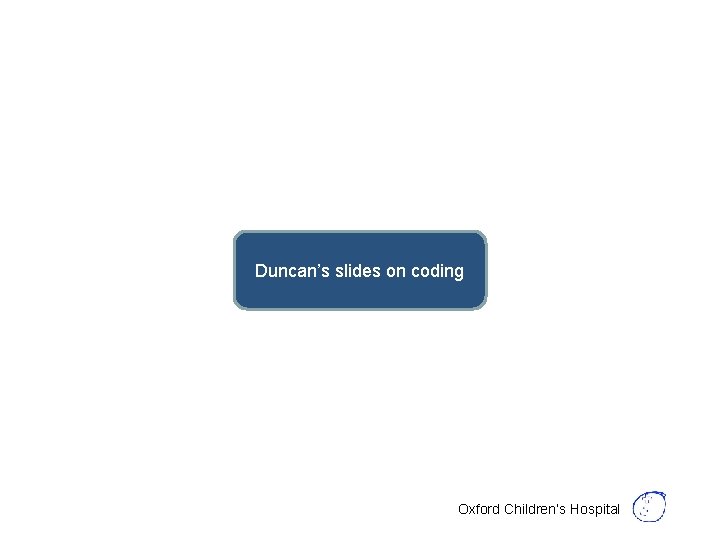 Duncan’s slides on coding Oxford Children’s Hospital 
