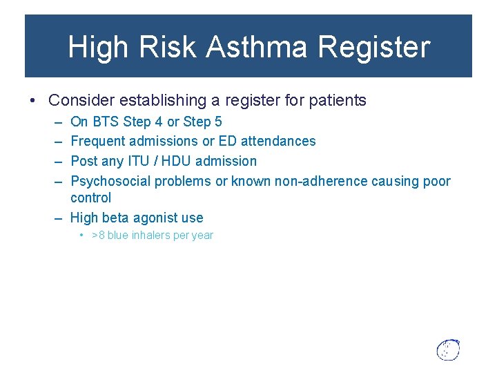 High Risk Asthma Register • Consider establishing a register for patients – – On