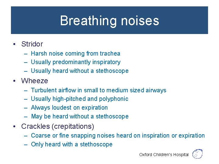 Breathing noises • Stridor – Harsh noise coming from trachea – Usually predominantly inspiratory
