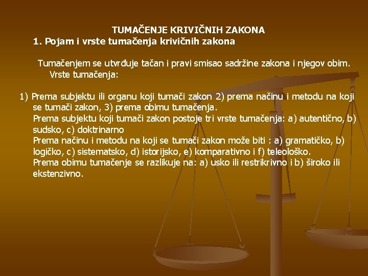 TUMAČENJE KRIVIČNIH ZAKONA 1. Pojam i vrste tumačenja krivičnih zakona Tumačenjem se utvrđuje tačan