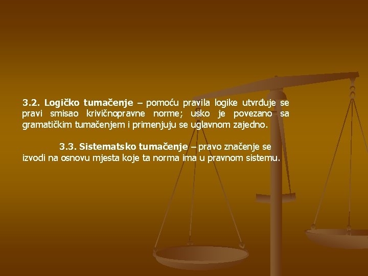 3. 2. Logičko tumačenje – pomoću pravila logike utvrđuje se pravi smisao krivičnopravne norme;