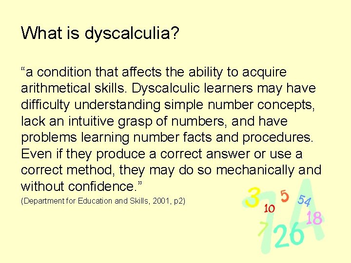 What is dyscalculia? “a condition that affects the ability to acquire arithmetical skills. Dyscalculic