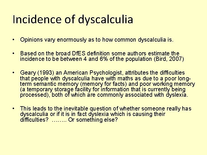 Incidence of dyscalculia • Opinions vary enormously as to how common dyscalculia is. •