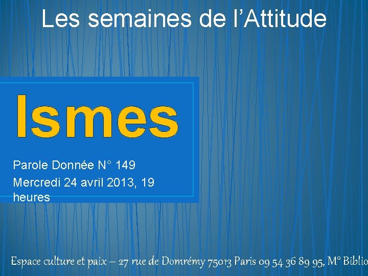 Les semaines de l’Attitude Ismes Parole Donnée N° 149 Mercredi 24 avril 2013, 19