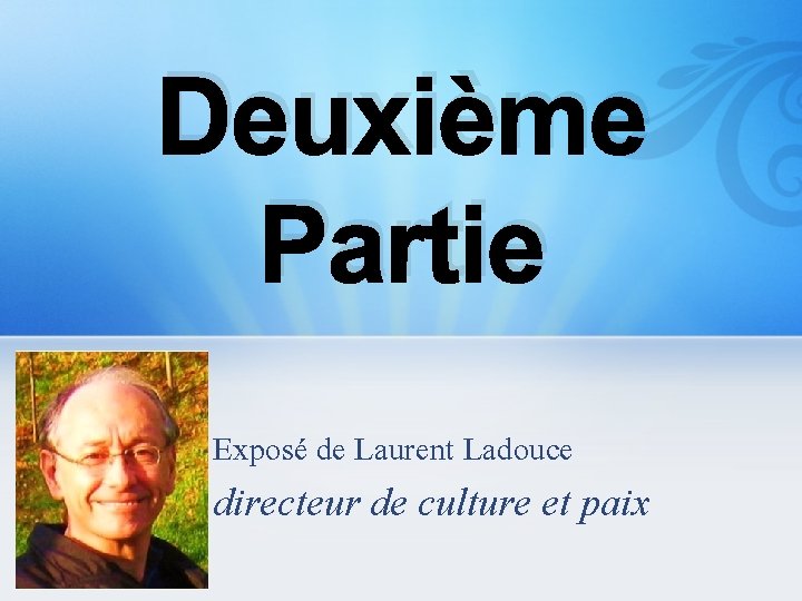 Deuxième Partie Exposé de Laurent Ladouce directeur de culture et paix 