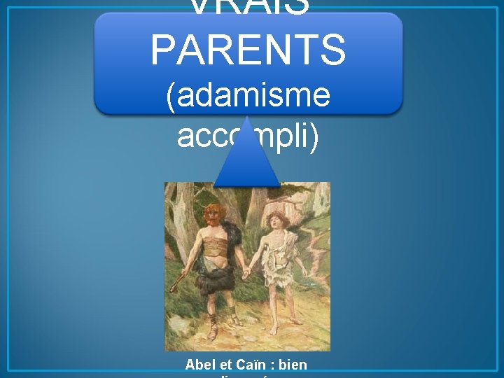 VRAIS PARENTS (adamisme accompli) Abel et Caïn : bien 