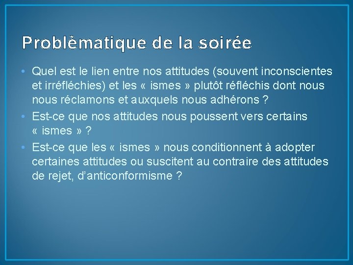 Problèmatique de la soirée • Quel est le lien entre nos attitudes (souvent inconscientes