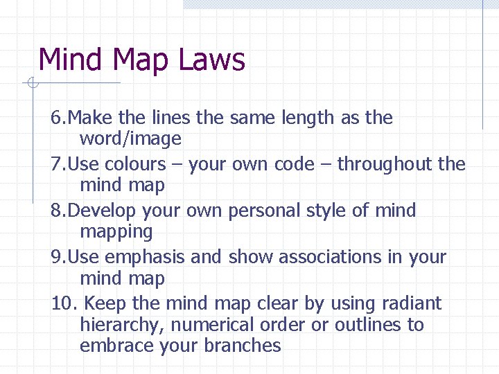 Mind Map Laws 6. Make the lines the same length as the word/image 7. Mind Map Laws 6. Make the lines the same length as the word/image 7.