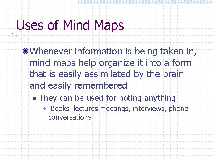 Uses of Mind Maps Whenever information is being taken in, mind maps help organize Uses of Mind Maps Whenever information is being taken in, mind maps help organize