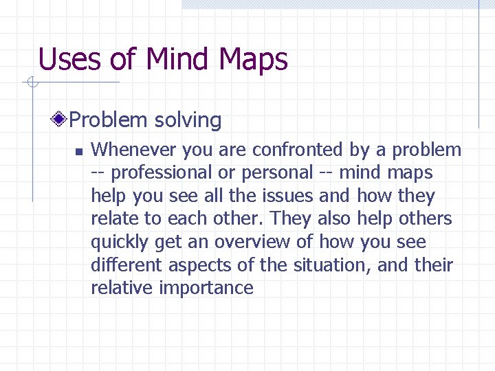 Uses of Mind Maps Problem solving n Whenever you are confronted by a problem Uses of Mind Maps Problem solving n Whenever you are confronted by a problem