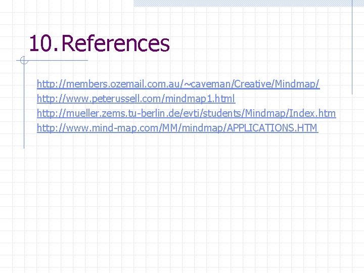 10. References http: //members. ozemail. com. au/~caveman/Creative/Mindmap/ http: //www. peterussell. com/mindmap 1. html http: 10. References http: //members. ozemail. com. au/~caveman/Creative/Mindmap/ http: //www. peterussell. com/mindmap 1. html http: