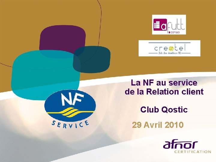 La NF au service de la Relation client Club Qostic 29 Avril 2010 La NF au service de la Relation client Club Qostic 29 Avril 2010