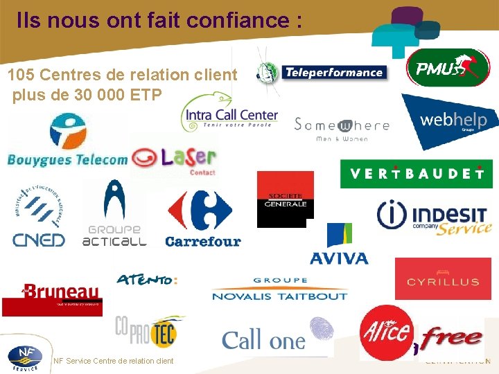Ils nous ont fait confiance : 105 Centres de relation client plus de 30 Ils nous ont fait confiance : 105 Centres de relation client plus de 30