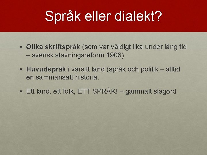 Språk eller dialekt? • Olika skriftspråk (som var väldigt lika under lång tid –