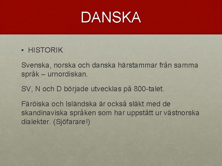 DANSKA • HISTORIK Svenska, norska och danska härstammar från samma språk – urnordiskan. SV,