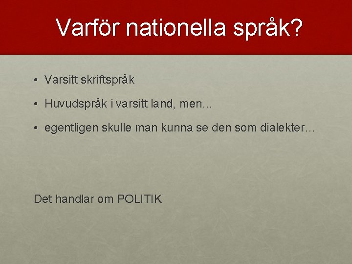 Varför nationella språk? • Varsitt skriftspråk • Huvudspråk i varsitt land, men… • egentligen