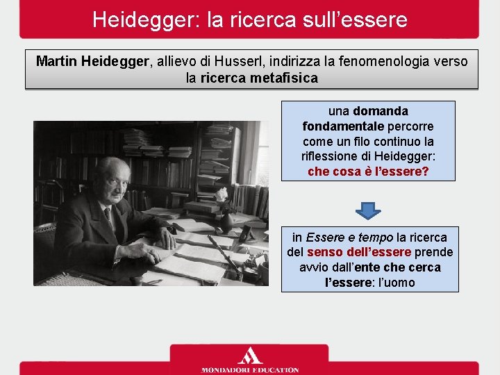 Heidegger: la ricerca sull’essere Martin Heidegger, allievo di Husserl, indirizza la fenomenologia verso la