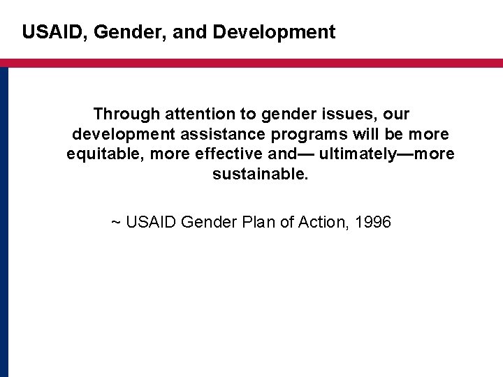 USAID, Gender, and Development Through attention to gender issues, our development assistance programs will
