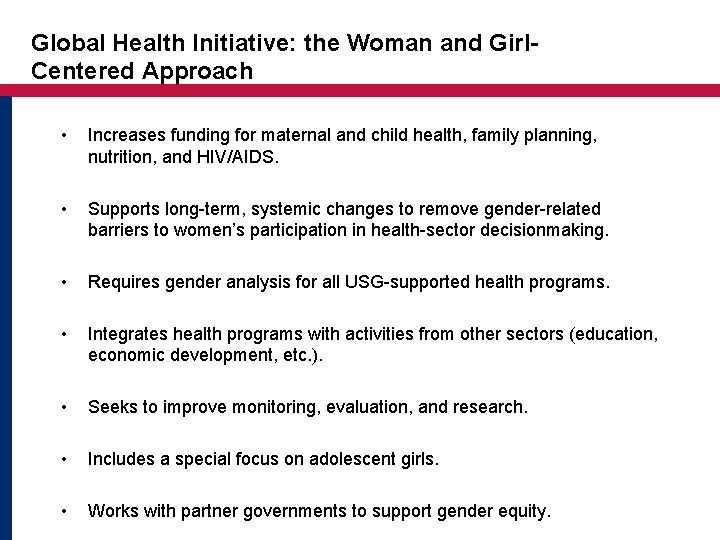Global Health Initiative: the Woman and Girl. Centered Approach • Increases funding for maternal