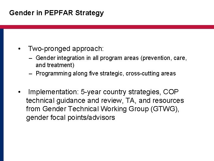 Gender in PEPFAR Strategy • Two-pronged approach: – Gender integration in all program areas