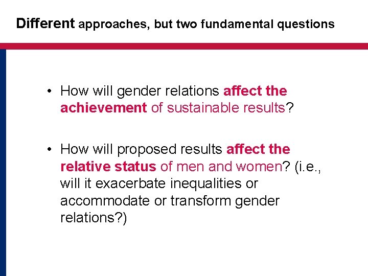 Different approaches, but two fundamental questions • How will gender relations affect the achievement
