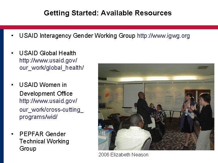 Getting Started: Available Resources • USAID Interagency Gender Working Group http: //www. igwg. org