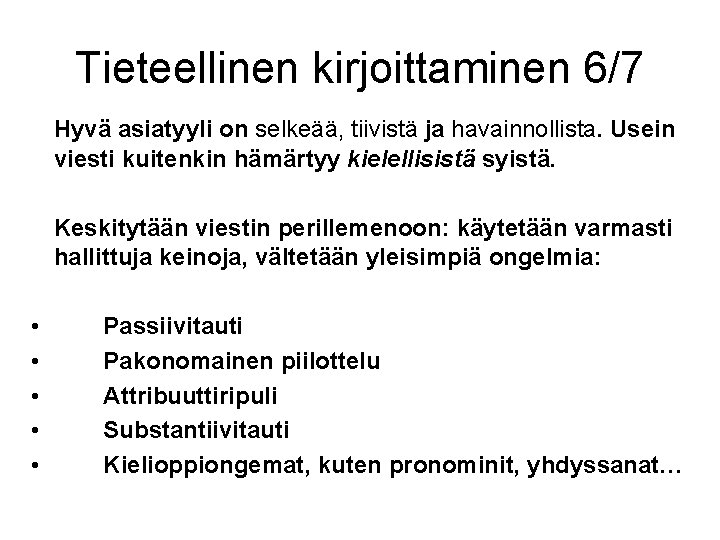 Tieteellinen kirjoittaminen 6/7 Hyvä asiatyyli on selkeää, tiivistä ja havainnollista. Usein viesti kuitenkin hämärtyy