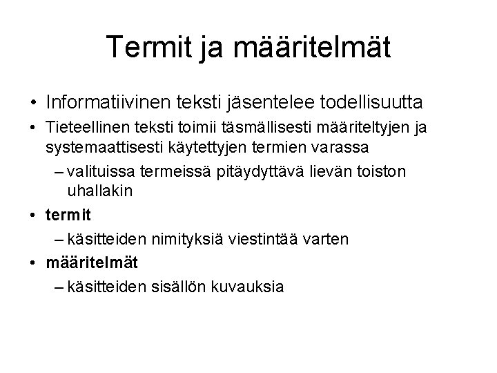 Termit ja määritelmät • Informatiivinen teksti jäsentelee todellisuutta • Tieteellinen teksti toimii täsmällisesti määriteltyjen