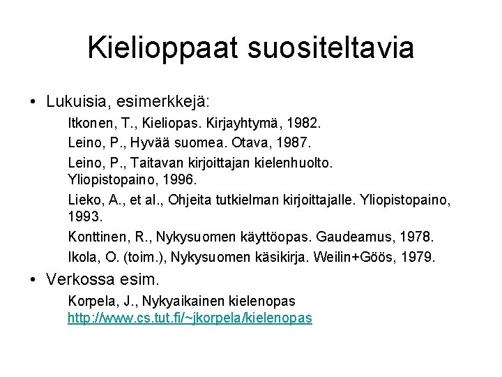 Kielioppaat suositeltavia • Lukuisia, esimerkkejä: Itkonen, T. , Kieliopas. Kirjayhtymä, 1982. Leino, P. ,