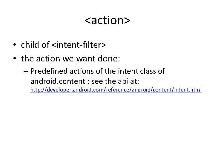 <action> • child of <intent-filter> • the action we want done: – Predefined actions