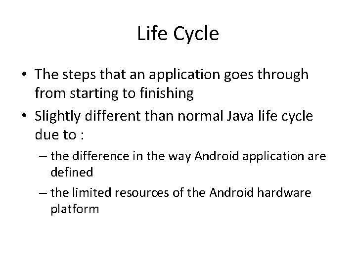 Life Cycle • The steps that an application goes through from starting to finishing