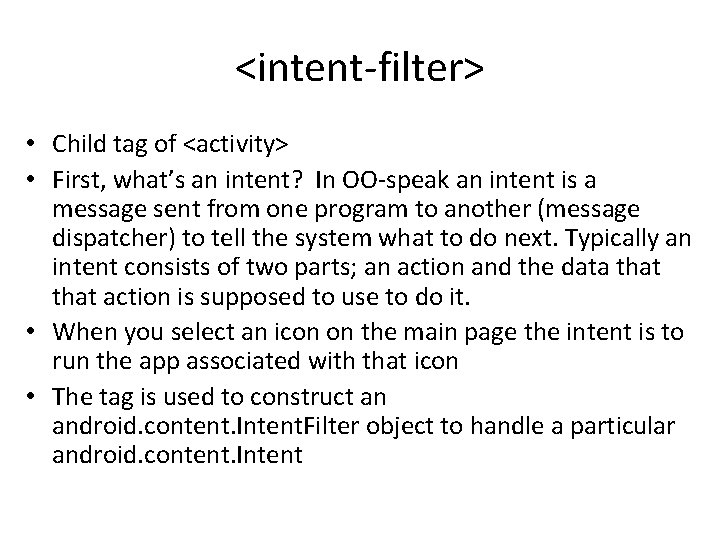 <intent-filter> • Child tag of <activity> • First, what’s an intent? In OO-speak an